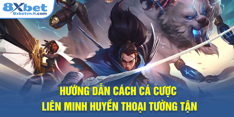 Hướng dẫn cách cá cược Liên Minh Huyền Thoại tường tận