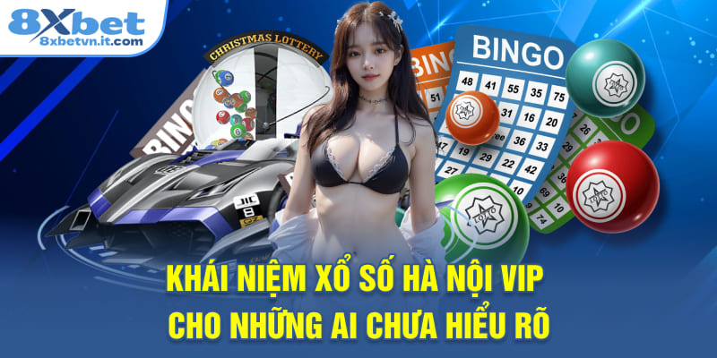 Khái niệm xổ số Hà Nội VIP cho những ai chưa hiểu rõ